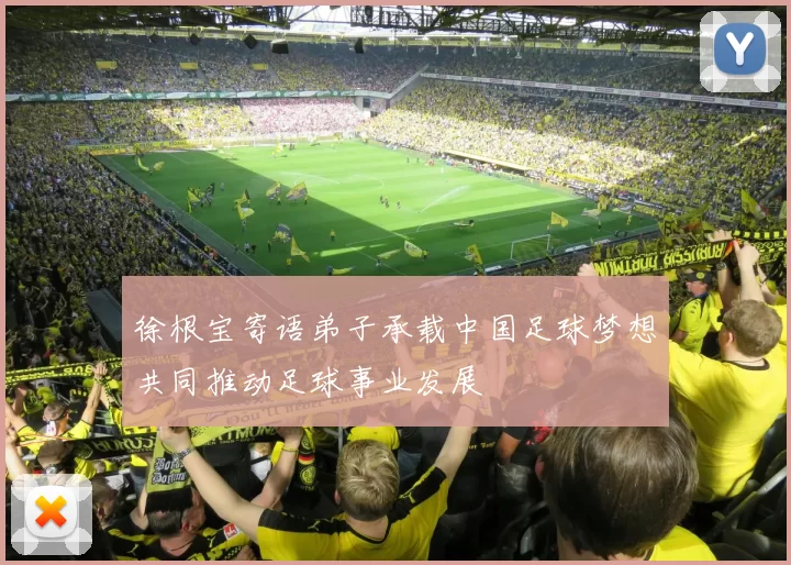 徐根宝寄语弟子承载中国足球梦想共同推动足球事业发展