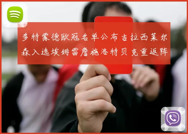 多特蒙德欧冠名单公布吉拉西莱尔森入选埃姆雷詹施洛特贝克重返阵容